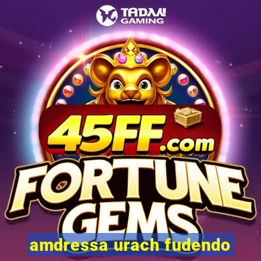 amdressa urach fudendo